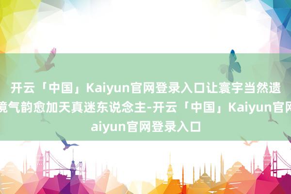 开云「中国」Kaiyun官网登录入口让寰宇当然遗产地的秘境气韵愈加天真迷东说念主-开云「中国」Kaiyun官网登录入口