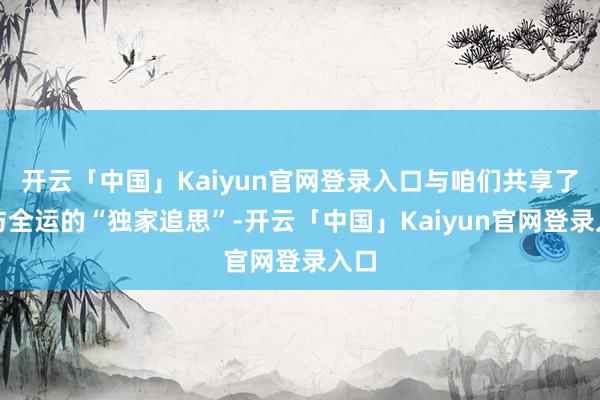 开云「中国」Kaiyun官网登录入口与咱们共享了她与全运的“独家追思”-开云「中国」Kaiyun官网登录入口