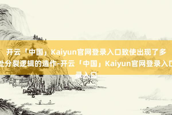 开云「中国」Kaiyun官网登录入口致使出现了多处分裂逻辑的造作-开云「中国」Kaiyun官网登录入口