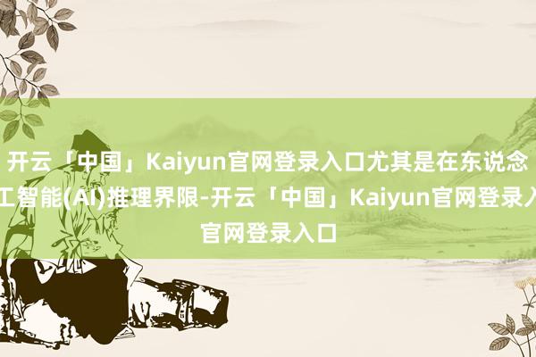 开云「中国」Kaiyun官网登录入口尤其是在东说念主工智能(AI)推理界限-开云「中国」Kaiyun官网登录入口