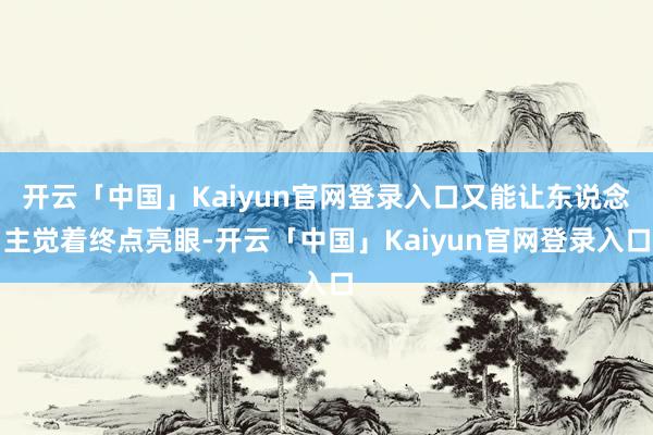 开云「中国」Kaiyun官网登录入口又能让东说念主觉着终点亮眼-开云「中国」Kaiyun官网登录入口