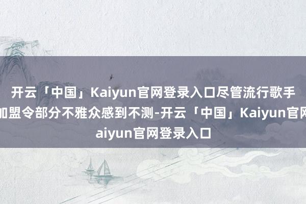 开云「中国」Kaiyun官网登录入口尽管流行歌手卡彭特的加盟令部分不雅众感到不测-开云「中国」Kaiyun官网登录入口