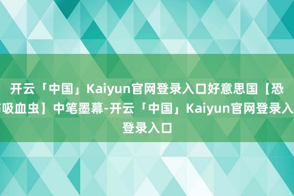 开云「中国」Kaiyun官网登录入口好意思国【恐怖吸血虫】中笔墨幕-开云「中国」Kaiyun官网登录入口