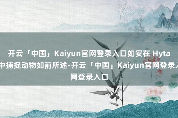 开云「中国」Kaiyun官网登录入口如安在 Hytale 中捕捉动物如前所述-开云「中国」Kaiyun官网登录入口