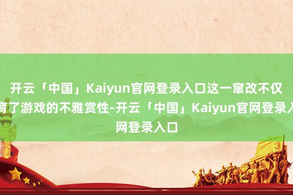 开云「中国」Kaiyun官网登录入口这一窜改不仅培育了游戏的不雅赏性-开云「中国」Kaiyun官网登录入口